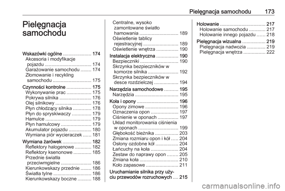 OPEL CORSA E 2019  Instrukcja obsługi (in Polish) Pielęgnacja samochodu173Pielęgnacja
samochoduWskazówki ogólne .....................174
Akcesoria i modyfikacje pojazdu ................................... 174
Garażowanie samochodu ........174
Z