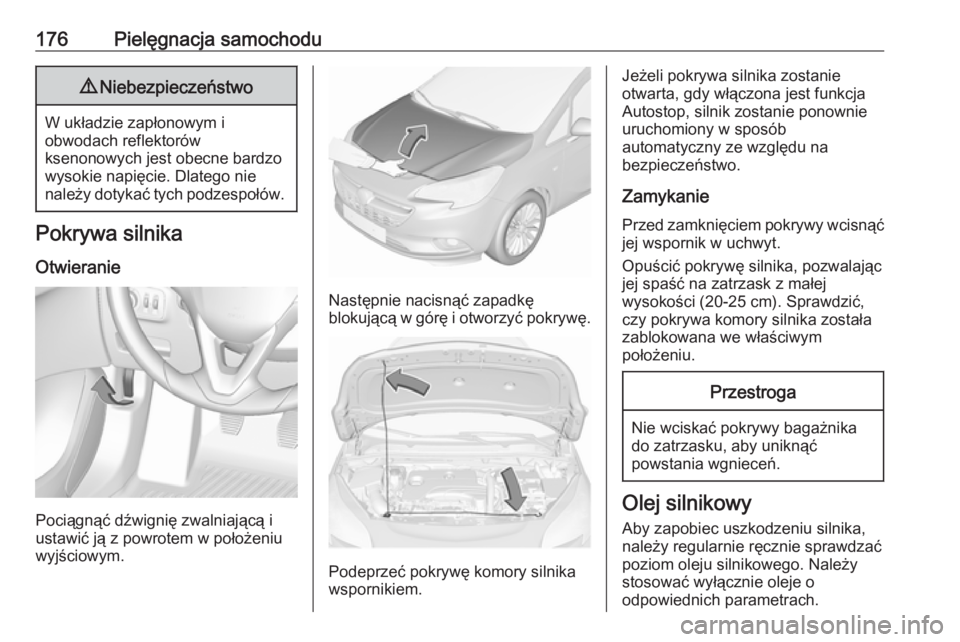 OPEL CORSA E 2019  Instrukcja obsługi (in Polish) 176Pielęgnacja samochodu9Niebezpieczeństwo
W układzie zapłonowym i
obwodach reflektorów
ksenonowych jest obecne bardzo
wysokie napięcie. Dlatego nie
należy dotykać tych podzespołów.
Pokrywa 