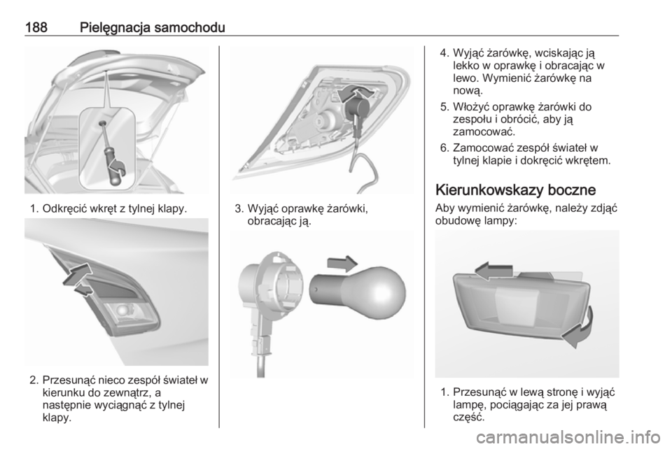 OPEL CORSA E 2019  Instrukcja obsługi (in Polish) 188Pielęgnacja samochodu
1. Odkręcić wkręt z tylnej klapy.
2.Przesunąć nieco zespół świateł w
kierunku do zewnątrz, a
następnie wyciągnąć z tylnej
klapy.
3. Wyjąć oprawkę żarówki, 