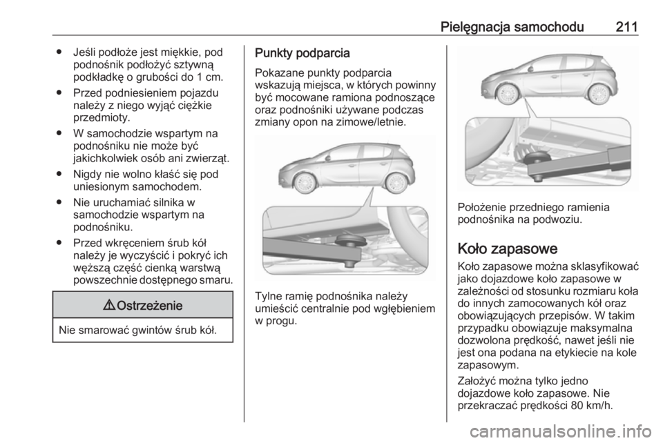 OPEL CORSA E 2019  Instrukcja obsługi (in Polish) Pielęgnacja samochodu211● Jeśli podłoże jest miękkie, podpodnośnik podłożyć sztywną
podkładkę o grubości do 1 cm.
● Przed podniesieniem pojazdu należy z niego wyjąć ciężkieprzedm