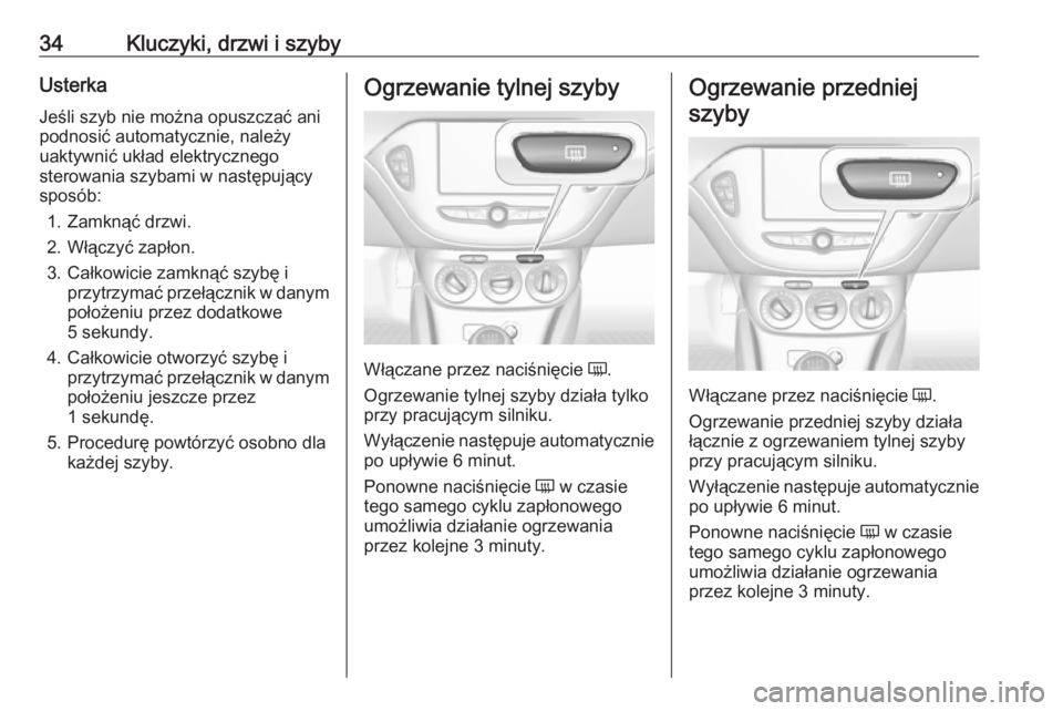 OPEL CORSA E 2019  Instrukcja obsługi (in Polish) 34Kluczyki, drzwi i szybyUsterka
Jeśli szyb nie można opuszczać ani
podnosić automatycznie, należy
uaktywnić układ elektrycznego
sterowania szybami w następujący sposób:
1. Zamknąć drzwi.
