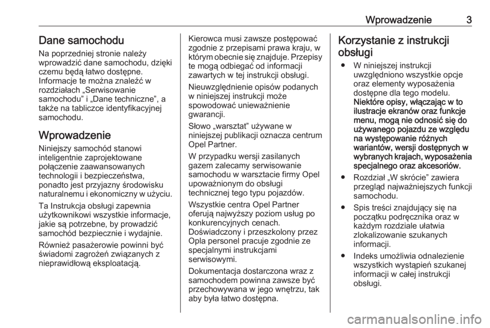 OPEL CORSA E 2019  Instrukcja obsługi (in Polish) Wprowadzenie3Dane samochoduNa poprzedniej stronie należy
wprowadzić dane samochodu, dzięki
czemu będą łatwo dostępne.
Informacje te można znaleźć w
rozdziałach „Serwisowanie
samochodu” 