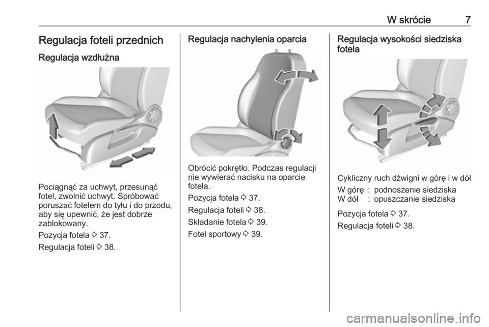 OPEL CORSA E 2019  Instrukcja obsługi (in Polish) W skrócie7Regulacja foteli przednich
Regulacja wzdłużna
Pociągnąć za uchwyt, przesunąć
fotel, zwolnić uchwyt. Spróbować
poruszać fotelem do tyłu i do przodu,
aby się upewnić, że jest d