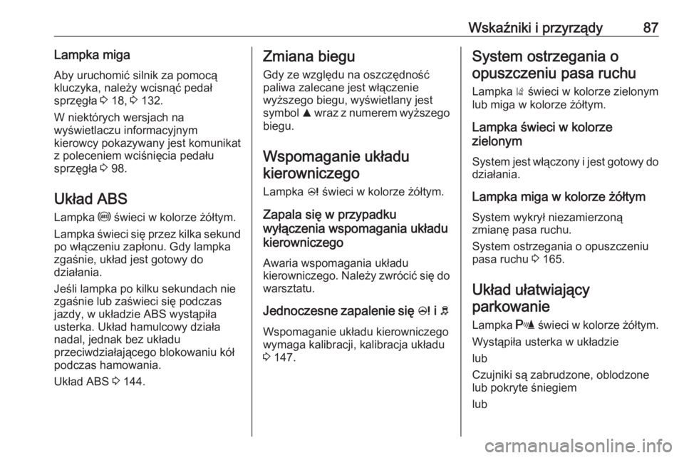 OPEL CORSA E 2019  Instrukcja obsługi (in Polish) Wskaźniki i przyrządy87Lampka miga
Aby uruchomić silnik za pomocą
kluczyka, należy wcisnąć pedał
sprzęgła  3 18,  3 132.
W niektórych wersjach na
wyświetlaczu informacyjnym
kierowcy pokazy