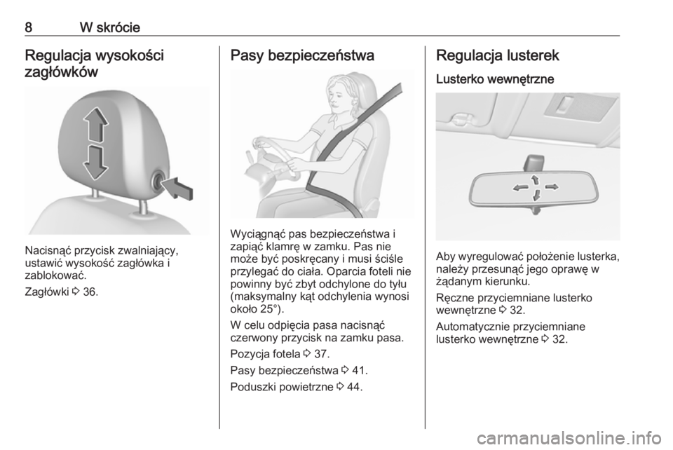 OPEL CORSA E 2019  Instrukcja obsługi (in Polish) 8W skrócieRegulacja wysokościzagłówków
Nacisnąć przycisk zwalniający,
ustawić wysokość zagłówka i
zablokować.
Zagłówki  3 36.
Pasy bezpieczeństwa
Wyciągnąć pas bezpieczeństwa i
za