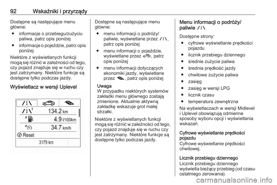 OPEL CORSA E 2019  Instrukcja obsługi (in Polish) 92Wskaźniki i przyrządyDostępne są następujące menu
główne:
● informacje o przebiegu/zużyciu paliwa, patrz opis poniżej
● informacje o pojeździe, patrz opis
poniżej
Niektóre z wyświe