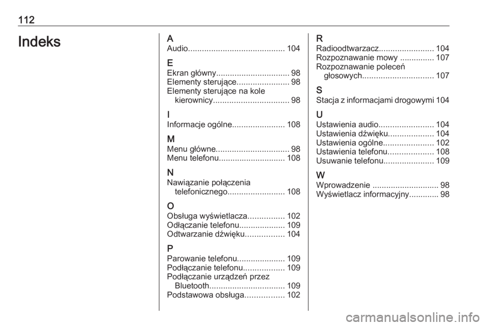 OPEL CORSA F 2020  Instrukcja obsługi systemu audio-nawigacyjnego (in Polish) 112IndeksAAudio .......................................... 104
E Ekran główny ................................ 98
Elementy sterujące .......................98
Elementy sterujące na kole kierownicy