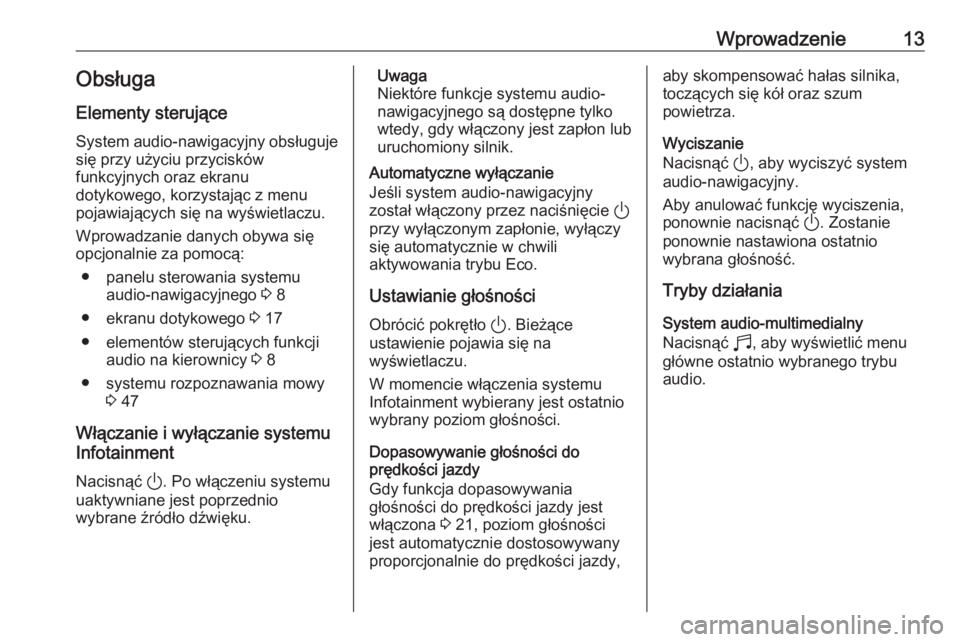 OPEL CORSA F 2020  Instrukcja obsługi systemu audio-nawigacyjnego (in Polish) Wprowadzenie13Obsługa
Elementy sterujące
System audio-nawigacyjny obsługuje
się przy użyciu przycisków
funkcyjnych oraz ekranu
dotykowego, korzystając z menu
pojawiających się na wyświetlacz