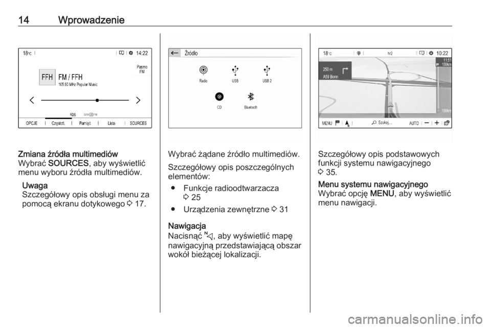 OPEL CORSA F 2020  Instrukcja obsługi systemu audio-nawigacyjnego (in Polish) 14WprowadzenieZmiana źródła multimediów
Wybrać  SOURCES , aby wyświetlić
menu wyboru źródła multimediów.
Uwaga
Szczegółowy opis obsługi menu za
pomocą ekranu dotykowego  3 17.
Wybrać �