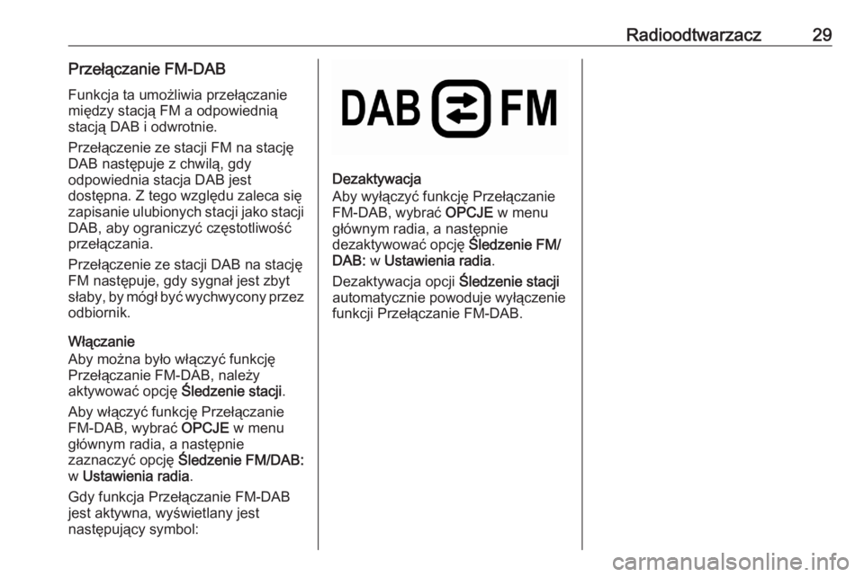 OPEL CORSA F 2020  Instrukcja obsługi systemu audio-nawigacyjnego (in Polish) Radioodtwarzacz29Przełączanie FM-DABFunkcja ta umożliwia przełączanie
między stacją FM a odpowiednią
stacją DAB i odwrotnie.
Przełączenie ze stacji FM na stację
DAB następuje z chwilą, g