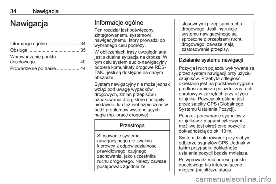 OPEL CORSA F 2020  Instrukcja obsługi systemu audio-nawigacyjnego (in Polish) 34NawigacjaNawigacjaInformacje ogólne........................34
Obsługa ....................................... 35
Wprowadzanie punktu docelowego .................................. 40
Prowadzenie po
