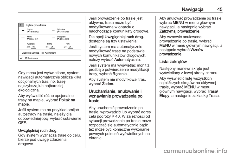 OPEL CORSA F 2020  Instrukcja obsługi systemu audio-nawigacyjnego (in Polish) Nawigacja45
Gdy menu jest wyświetlone, system
nawigacji automatycznie oblicza kilka opcjonalnych tras, np. trasę
najszybszą lub najbardziej
ekologiczną.
Aby wyświetlić różne opcjonalne
trasy n
