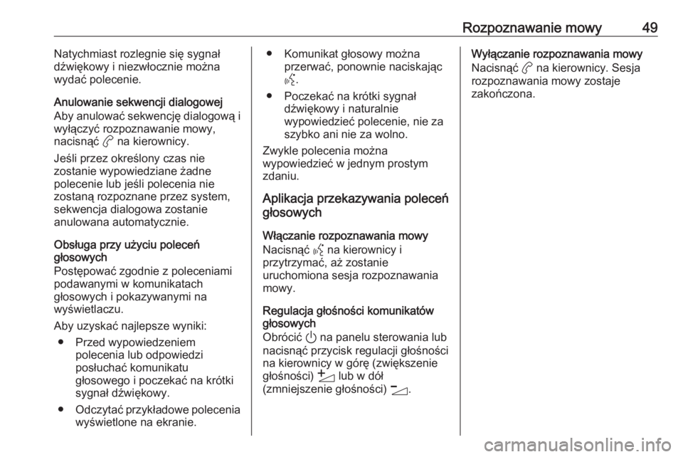 OPEL CORSA F 2020  Instrukcja obsługi systemu audio-nawigacyjnego (in Polish) Rozpoznawanie mowy49Natychmiast rozlegnie się sygnał
dźwiękowy i niezwłocznie można
wydać polecenie.
Anulowanie sekwencji dialogowej
Aby anulować sekwencję dialogową i
wyłączyć rozpoznawa