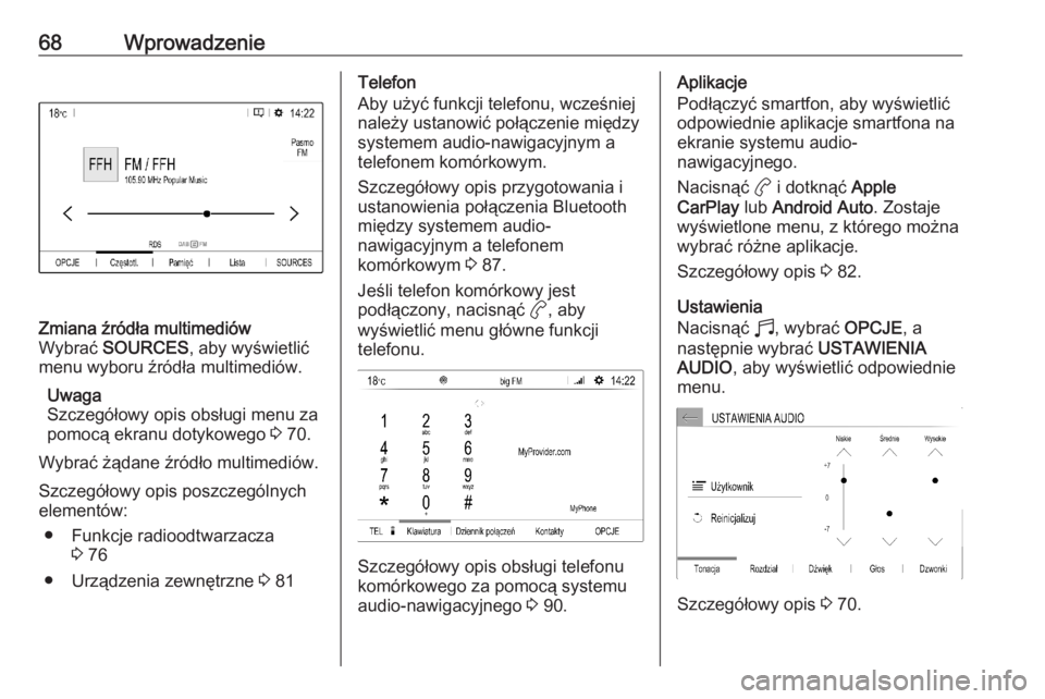 OPEL CORSA F 2020  Instrukcja obsługi systemu audio-nawigacyjnego (in Polish) 68WprowadzenieZmiana źródła multimediów
Wybrać  SOURCES , aby wyświetlić
menu wyboru źródła multimediów.
Uwaga
Szczegółowy opis obsługi menu za
pomocą ekranu dotykowego  3 70.
Wybrać �