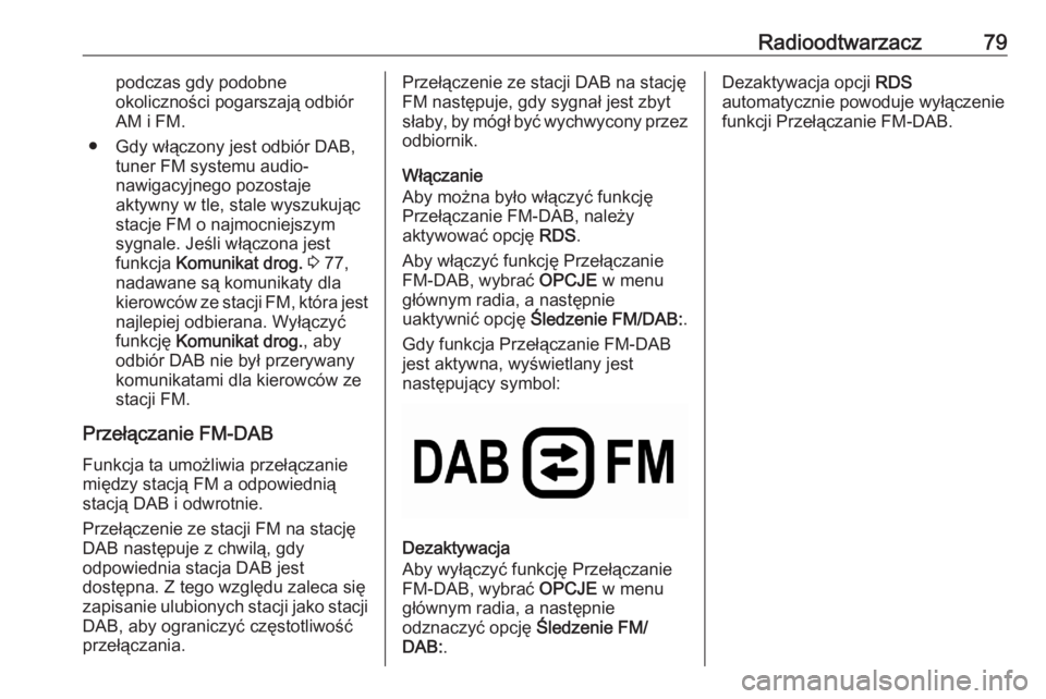 OPEL CORSA F 2020  Instrukcja obsługi systemu audio-nawigacyjnego (in Polish) Radioodtwarzacz79podczas gdy podobne
okoliczności pogarszają odbiór
AM i FM.
● Gdy włączony jest odbiór DAB, tuner FM systemu audio-
nawigacyjnego pozostaje
aktywny w tle, stale wyszukując st