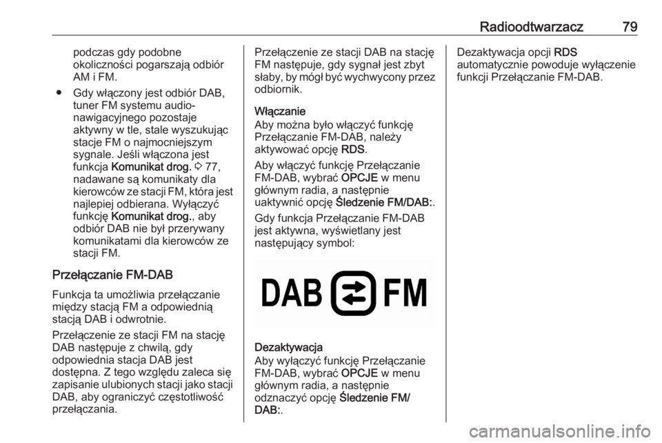 OPEL CORSA F 2020 Instrukcja obsługi systemu audio-nawigacyjnego (in Polish) Radioodtwarzacz79podczas gdy podobne
okoliczności pogarszają odbiór
AM i FM.
● Gdy włączony jest odbiór DAB, tuner FM systemu audio-
nawigacyjnego pozostaje
aktywny w tle, stale wyszukując st OPEL CORSA F 2020 Instrukcja obsługi systemu audio-nawigacyjnego (in Polish) Radioodtwarzacz79podczas gdy podobne
okoliczności pogarszają odbiór
AM i FM.
● Gdy włączony jest odbiór DAB, tuner FM systemu audio-
nawigacyjnego pozostaje
aktywny w tle, stale wyszukując st