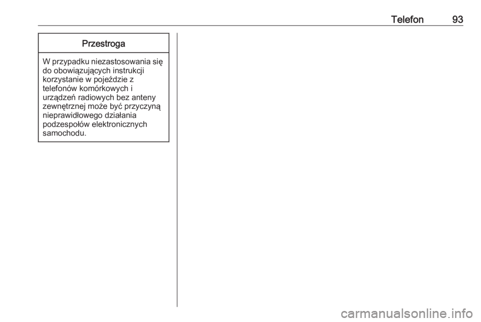 OPEL CORSA F 2020  Instrukcja obsługi systemu audio-nawigacyjnego (in Polish) Telefon93Przestroga
W przypadku niezastosowania siędo obowiązujących instrukcji
korzystanie w pojeździe z
telefonów komórkowych i
urządzeń radiowych bez anteny
zewnętrznej może być przyczyn