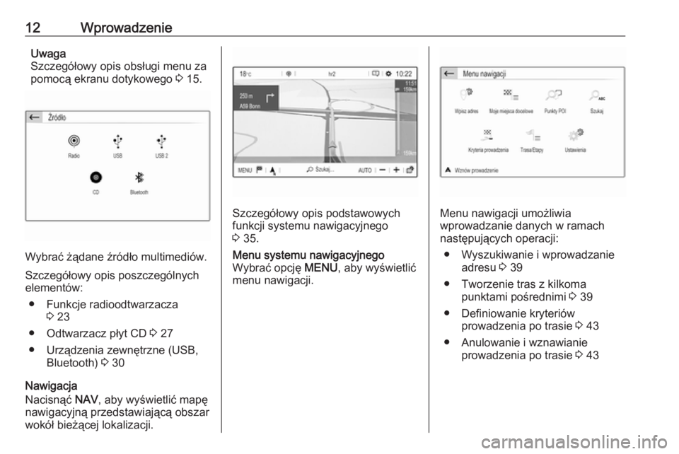 OPEL CROSSLAND X 2017.75  Instrukcja obsługi systemu audio-nawigacyjnego (in Polish) 12WprowadzenieUwaga
Szczegółowy opis obsługi menu za pomocą ekranu dotykowego  3 15.
Wybrać żądane źródło multimediów.
Szczegółowy opis poszczególnych
elementów:
● Funkcje radioodtwar