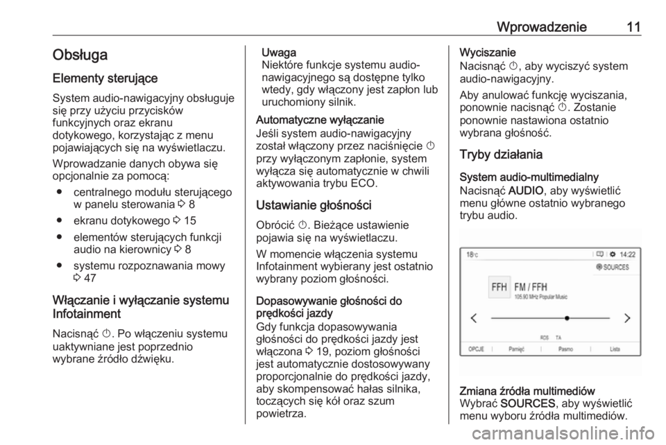 OPEL CROSSLAND X 2018  Instrukcja obsługi systemu audio-nawigacyjnego (in Polish) Wprowadzenie11Obsługa
Elementy sterujące
System audio-nawigacyjny obsługuje
się przy użyciu przycisków
funkcyjnych oraz ekranu
dotykowego, korzystając z menu
pojawiających się na wyświetlacz