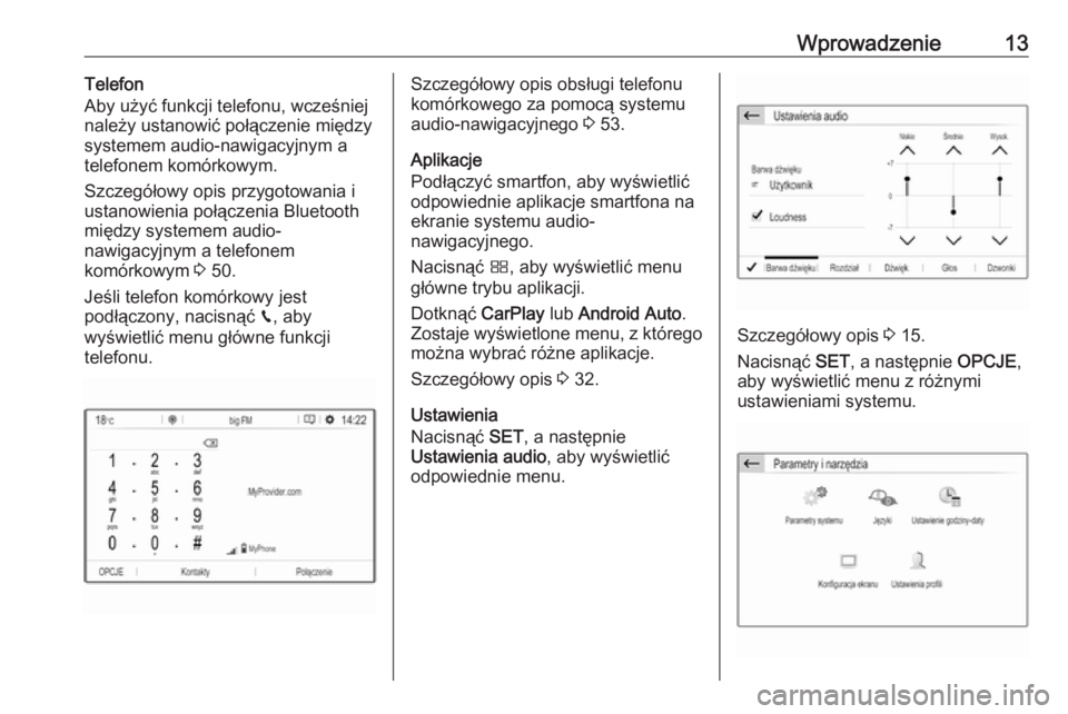 OPEL CROSSLAND X 2018.5  Instrukcja obsługi systemu audio-nawigacyjnego (in Polish) Wprowadzenie13Telefon
Aby użyć funkcji telefonu, wcześniej
należy ustanowić połączenie między
systemem audio-nawigacyjnym a
telefonem komórkowym.
Szczegółowy opis przygotowania i
ustanowien