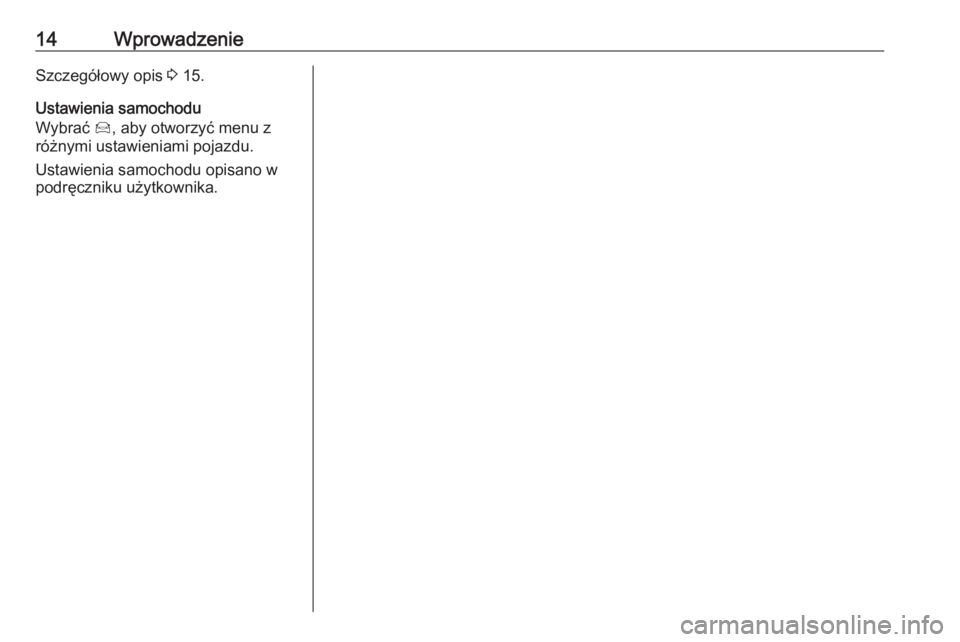 OPEL CROSSLAND X 2018.5  Instrukcja obsługi systemu audio-nawigacyjnego (in Polish) 14WprowadzenieSzczegółowy opis 3 15.
Ustawienia samochodu
Wybrać  Í, aby otworzyć menu z
różnymi ustawieniami pojazdu.
Ustawienia samochodu opisano w
podręczniku użytkownika. 
