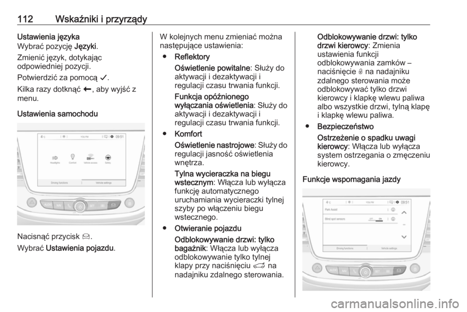 OPEL CROSSLAND X 2019 Instrukcja obsługi (in Polish) 112Wskaźniki i przyrządyUstawienia języka
Wybrać pozycję Języki.
Zmienić język, dotykając
odpowiedniej pozycji.
Potwierdzić za pomocą G.
Kilka razy dotknąć r, aby wyjść z
menu.
Ustaw OPEL CROSSLAND X 2019 Instrukcja obsługi (in Polish) 112Wskaźniki i przyrządyUstawienia języka
Wybrać pozycję Języki.
Zmienić język, dotykając
odpowiedniej pozycji.
Potwierdzić za pomocą G.
Kilka razy dotknąć r, aby wyjść z
menu.
Ustaw