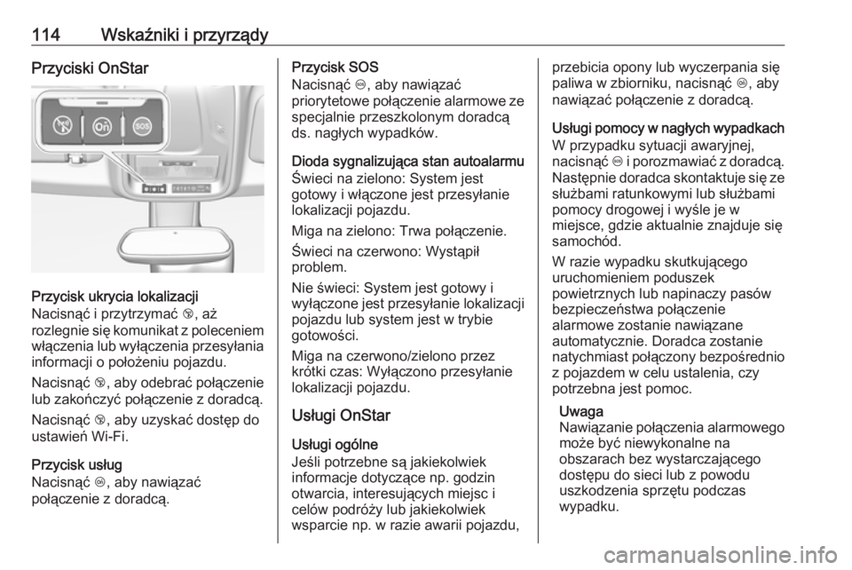 OPEL CROSSLAND X 2019  Instrukcja obsługi (in Polish) 114Wskaźniki i przyrządyPrzyciski OnStar
Przycisk ukrycia lokalizacji
Nacisnąć i przytrzymać  j, aż
rozlegnie się komunikat z poleceniem włączenia lub wyłączenia przesyłania
informacji o p