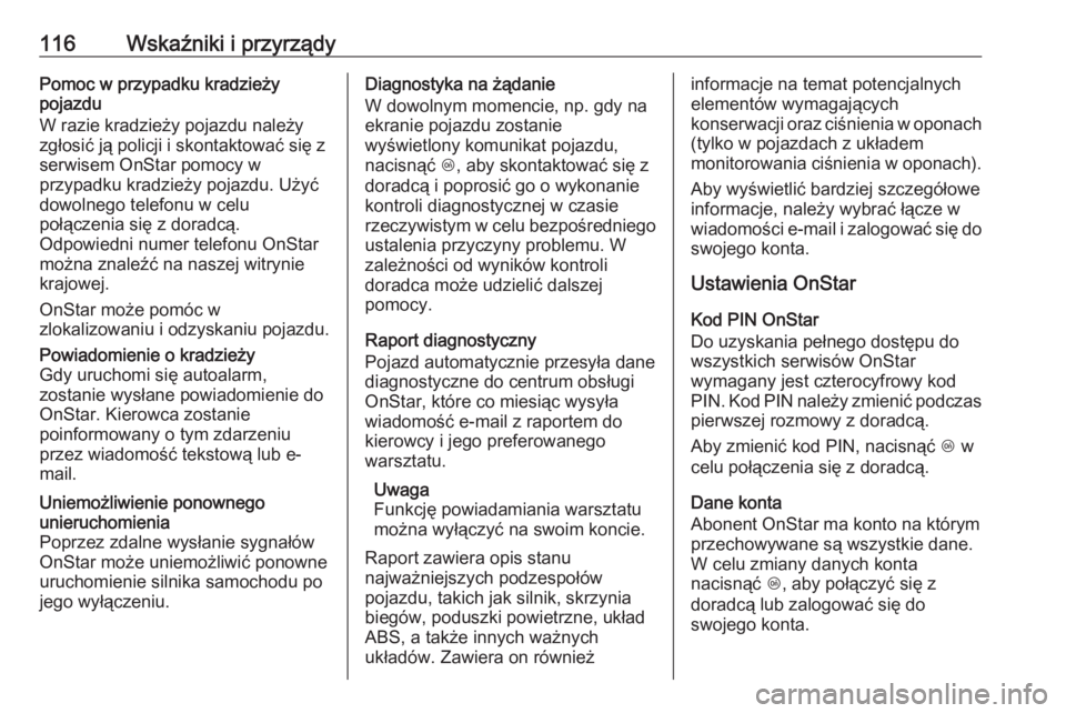 OPEL CROSSLAND X 2019  Instrukcja obsługi (in Polish) 116Wskaźniki i przyrządyPomoc w przypadku kradzieży
pojazdu
W razie kradzieży pojazdu należy
zgłosić ją policji i skontaktować się z
serwisem OnStar pomocy w
przypadku kradzieży pojazdu. U�