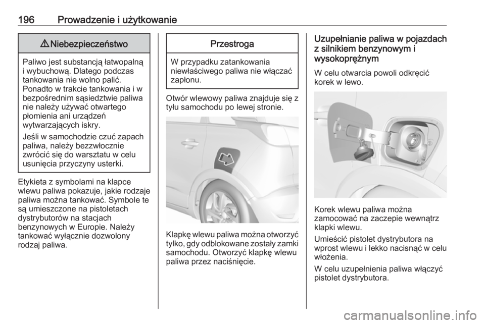 OPEL CROSSLAND X 2019 Instrukcja obsługi (in Polish) 196Prowadzenie i użytkowanie9Niebezpieczeństwo
Paliwo jest substancją łatwopalną
i wybuchową. Dlatego podczas
tankowania nie wolno palić.
Ponadto w trakcie tankowania i w
bezpośrednim sąsiedz OPEL CROSSLAND X 2019 Instrukcja obsługi (in Polish) 196Prowadzenie i użytkowanie9Niebezpieczeństwo
Paliwo jest substancją łatwopalną
i wybuchową. Dlatego podczas
tankowania nie wolno palić.
Ponadto w trakcie tankowania i w
bezpośrednim sąsiedz