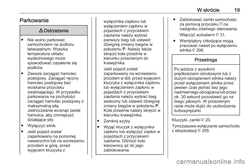 OPEL CROSSLAND X 2019  Instrukcja obsługi (in Polish) W skrócie19Parkowanie9Ostrzeżenie
● Nie wolno parkować
samochodem na podłożu
łatwopalnym. Wysoka
temperatura układu
wydechowego może
spowodować zapalenie się
podłoża.
● Zawsze zaciąga