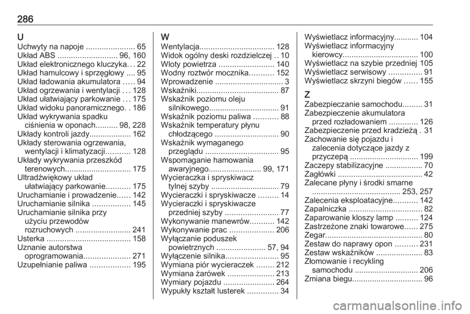 OPEL CROSSLAND X 2019  Instrukcja obsługi (in Polish) 286UUchwyty na napoje  ......................65
Układ ABS  ........................... 96, 160
Układ elektronicznego kluczyka ...22
Układ hamulcowy i sprzęgłowy .... 95
Układ ładowania akumulat