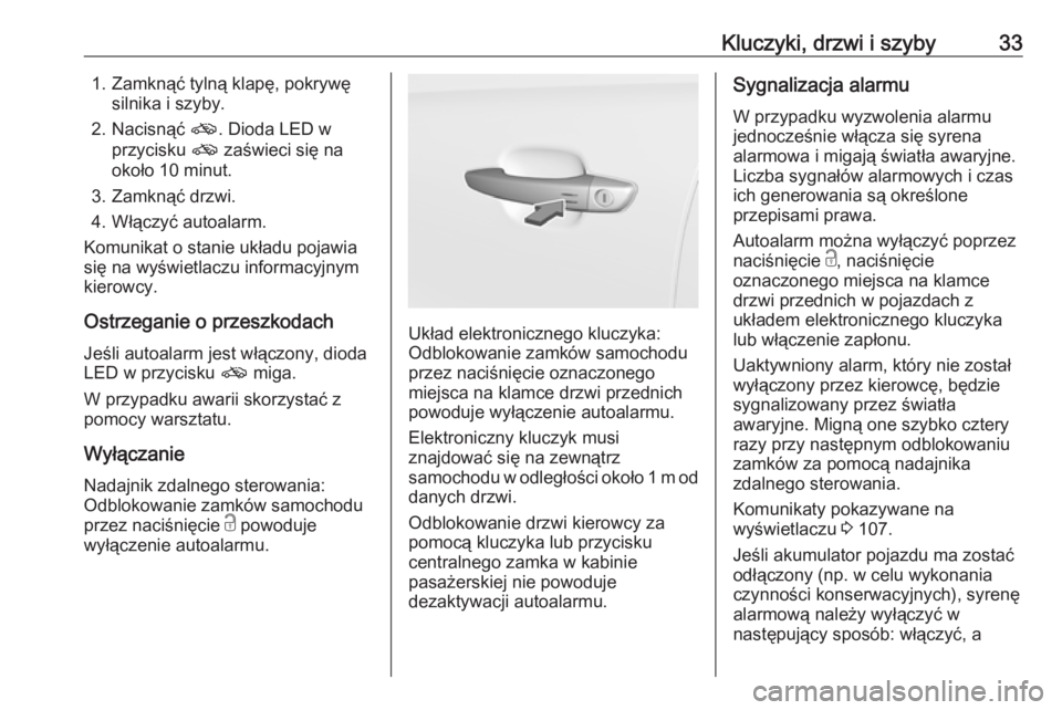 OPEL CROSSLAND X 2019  Instrukcja obsługi (in Polish) Kluczyki, drzwi i szyby331. Zamknąć tylną klapę, pokrywęsilnika i szyby.
2. Nacisnąć  o. Dioda LED w
przycisku  o zaświeci się na
około 10 minut.
3. Zamknąć drzwi.
4. Włączyć autoalarm.