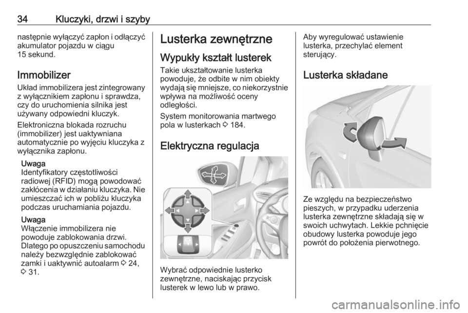OPEL CROSSLAND X 2019  Instrukcja obsługi (in Polish) 34Kluczyki, drzwi i szybynastępnie wyłączyć zapłon i odłączyćakumulator pojazdu w ciągu
15 sekund.
Immobilizer
Układ immobilizera jest zintegrowany z wyłącznikiem zapłonu i sprawdza,
czy 