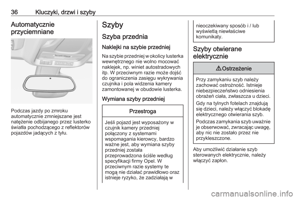 OPEL CROSSLAND X 2019  Instrukcja obsługi (in Polish) 36Kluczyki, drzwi i szybyAutomatycznie
przyciemniane
Podczas jazdy po zmroku
automatycznie zmniejszane jest
natężenie odbijanego przez lusterko światła pochodzącego z reflektorów
pojazdów jadą