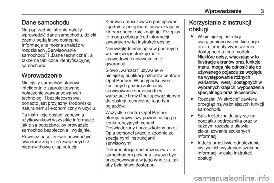 OPEL CROSSLAND X 2019  Instrukcja obsługi (in Polish) Wprowadzenie3Dane samochoduNa poprzedniej stronie należy
wprowadzić dane samochodu, dzięki
czemu będą łatwo dostępne.
Informacje te można znaleźć w
rozdziałach „Serwisowanie
samochodu” 