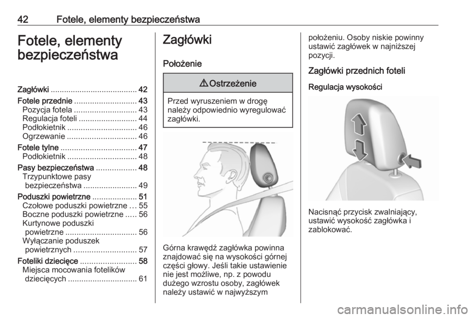 OPEL CROSSLAND X 2019  Instrukcja obsługi (in Polish) 42Fotele, elementy bezpieczeństwaFotele, elementy
bezpieczeństwaZagłówki ....................................... 42
Fotele przednie ............................ 43
Pozycja fotela .................