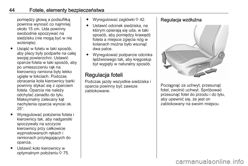 OPEL CROSSLAND X 2019  Instrukcja obsługi (in Polish) 44Fotele, elementy bezpieczeństwapomiędzy głową a podsufitką
powinna wynosić co najmniej
około 15 cm. Uda powinny
swobodnie spoczywać na
siedzisku (nie mogą być w nie
wciśnięte).
● Usią