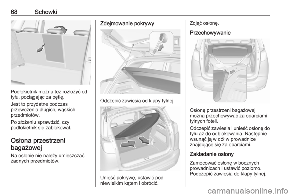 OPEL CROSSLAND X 2019  Instrukcja obsługi (in Polish) 68Schowki
Podłokietnik można też rozłożyć od
tyłu, pociągając za pętlę.
Jest to przydatne podczas
przewożenia długich, wąskich
przedmiotów.
Po złożeniu sprawdzić, czy
podłokietnik s