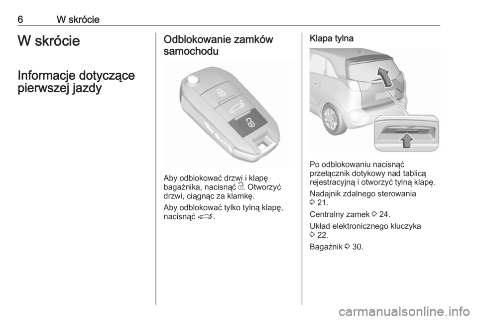 OPEL CROSSLAND X 2019  Instrukcja obsługi (in Polish) 6W skrócieW skrócie
Informacje dotyczące
pierwszej jazdyOdblokowanie zamków samochodu
Aby odblokować drzwi i klapę
bagażnika, nacisnąć  c. Otworzyć
drzwi, ciągnąc za klamkę.
Aby odblokowa