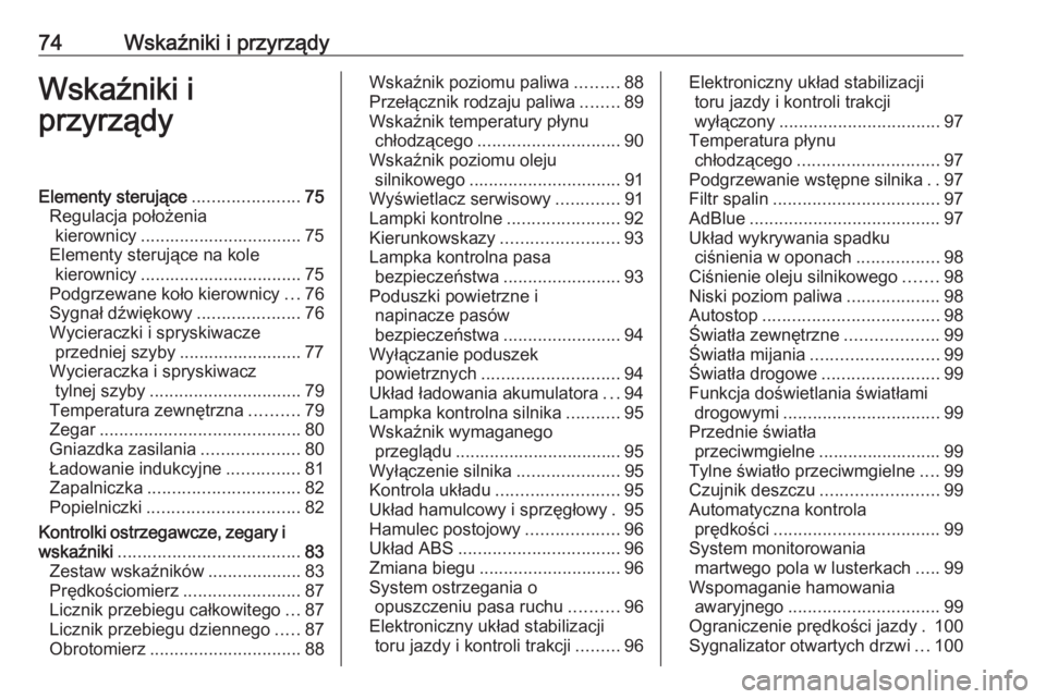 OPEL CROSSLAND X 2019  Instrukcja obsługi (in Polish) 74Wskaźniki i przyrządyWskaźniki i
przyrządyElementy sterujące ......................75
Regulacja położenia kierownicy ................................. 75
Elementy sterujące na kole kierownic