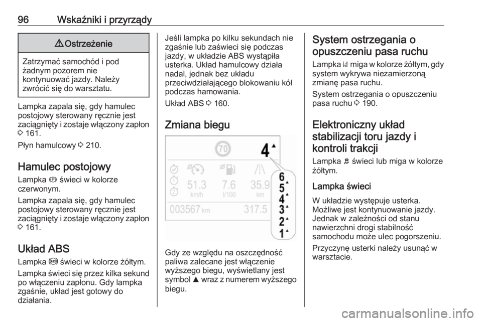 OPEL CROSSLAND X 2019  Instrukcja obsługi (in Polish) 96Wskaźniki i przyrządy9Ostrzeżenie
Zatrzymać samochód i pod
żadnym pozorem nie
kontynuować jazdy. Należy
zwrócić się do warsztatu.
Lampka zapala się, gdy hamulec
postojowy sterowany ręcz