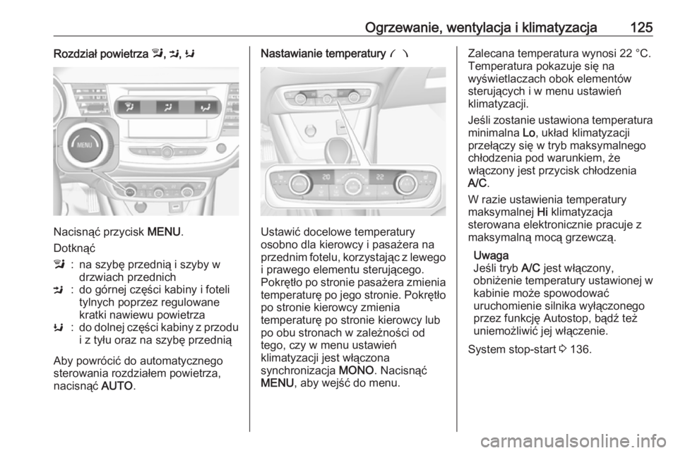 OPEL CROSSLAND X 2019.75  Instrukcja obsługi (in Polish) Ogrzewanie, wentylacja i klimatyzacja125Rozdział powietrza l, M , K
Nacisnąć przycisk  MENU.
Dotknąć
l:na szybę przednią i szyby w
drzwiach przednichM:do górnej części kabiny i foteli
tylnyc