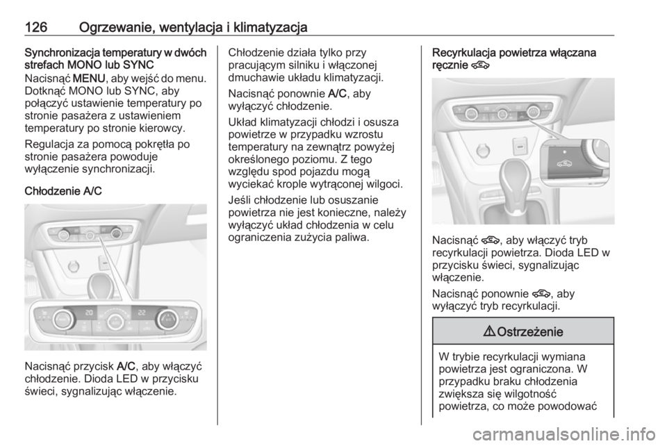 OPEL CROSSLAND X 2019.75  Instrukcja obsługi (in Polish) 126Ogrzewanie, wentylacja i klimatyzacjaSynchronizacja temperatury w dwóch
strefach MONO lub SYNC
Nacisnąć  MENU, aby wejść do menu.
Dotknąć MONO lub SYNC, aby połączyć ustawienie temperatur