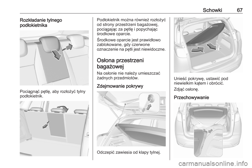 OPEL CROSSLAND X 2019.75  Instrukcja obsługi (in Polish) Schowki67Rozkładanie tylnego
podłokietnika
Pociągnąć pętlę, aby rozłożyć tylny
podłokietnik.
Podłokietnik można również rozłożyć
od strony przestrzeni bagażowej,
pociągając za pę
