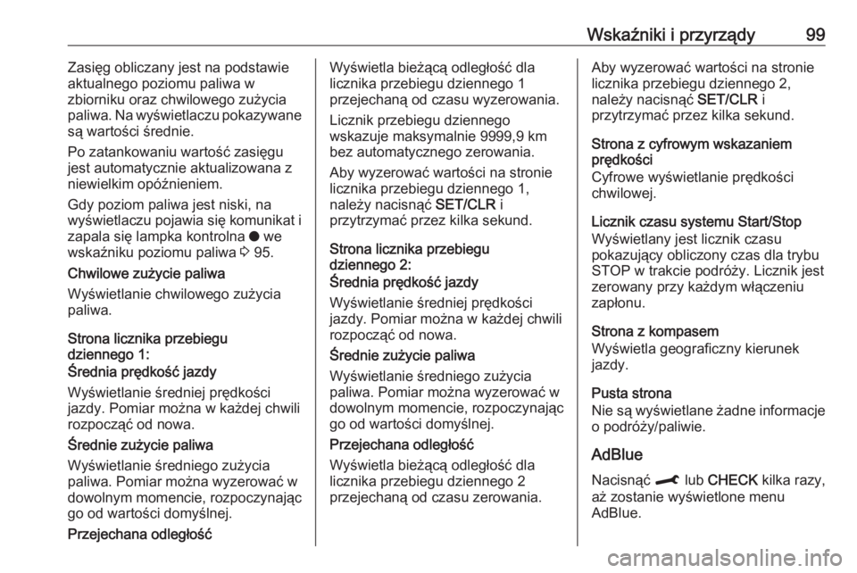 OPEL CROSSLAND X 2020  Instrukcja obsługi (in Polish) Wskaźniki i przyrządy99Zasięg obliczany jest na podstawie
aktualnego poziomu paliwa w
zbiorniku oraz chwilowego zużycia
paliwa. Na wyświetlaczu pokazywane
są wartości średnie.
Po zatankowaniu 