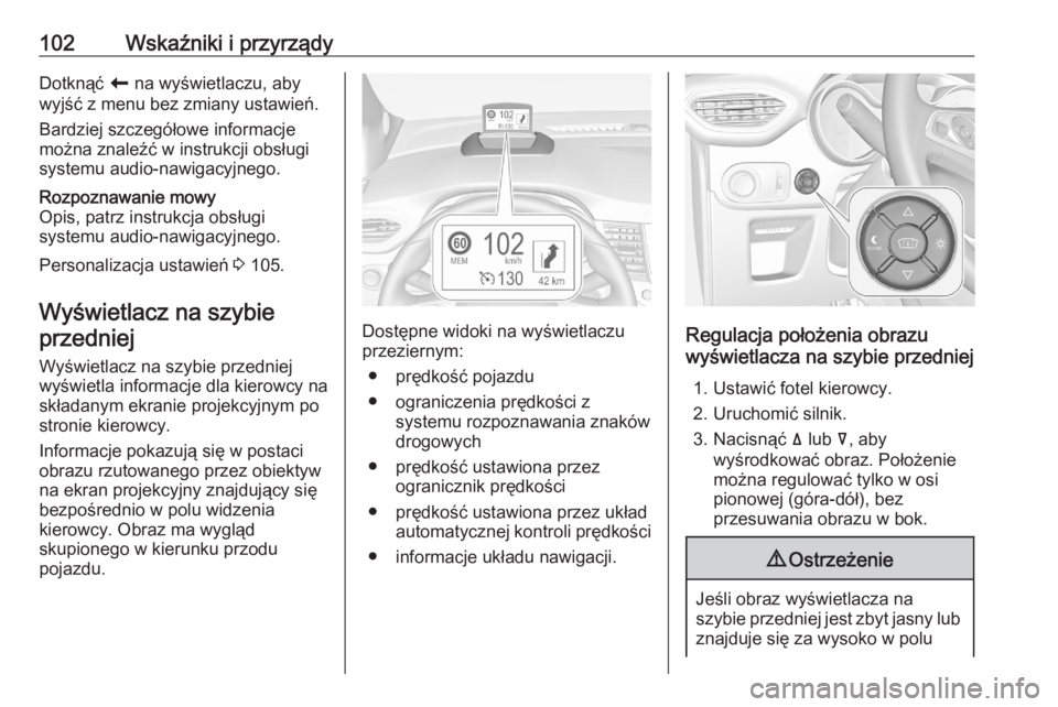 OPEL CROSSLAND X 2020  Instrukcja obsługi (in Polish) 102Wskaźniki i przyrządyDotknąć r na wyświetlaczu, aby
wyjść z menu bez zmiany ustawień.
Bardziej szczegółowe informacje
można znaleźć w instrukcji obsługi
systemu audio-nawigacyjnego.Ro