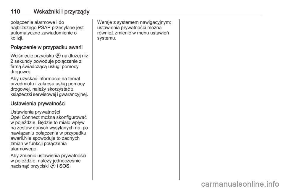 OPEL CROSSLAND X 2020  Instrukcja obsługi (in Polish) 110Wskaźniki i przyrządypołączenie alarmowe i do
najbliższego PSAP przesyłane jest
automatyczne zawiadomienie o
kolizji.
Połączenie w przypadku awarii Wciśnięcie przycisku  . na dłużej ni�