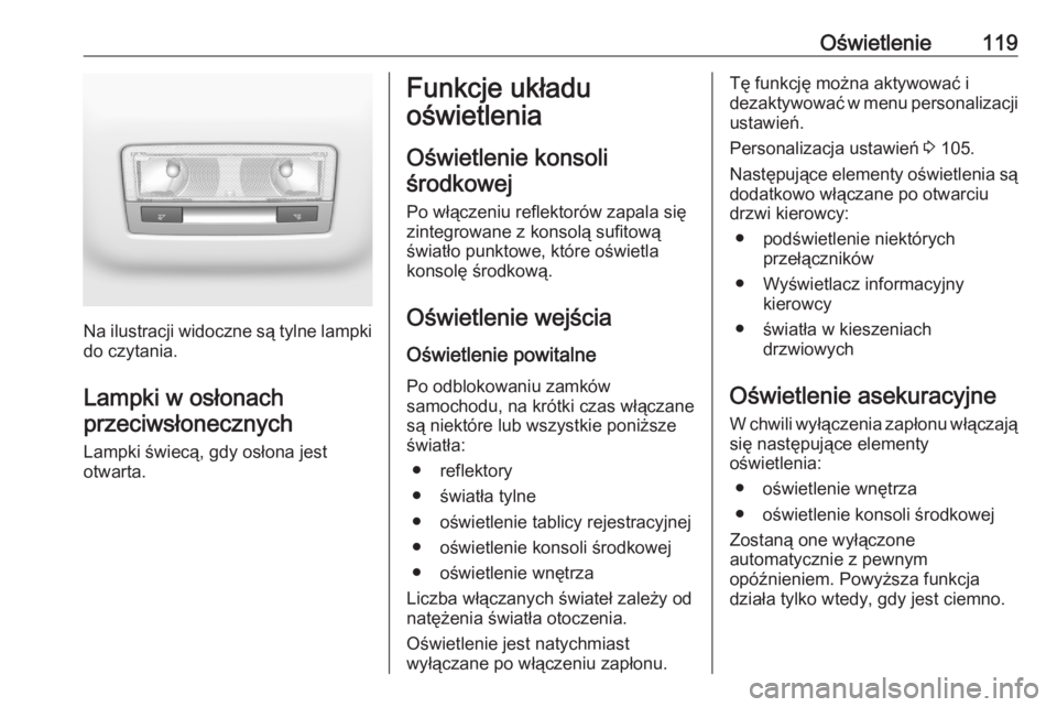 OPEL CROSSLAND X 2020 Instrukcja obsługi (in Polish) Oświetlenie119
Na ilustracji widoczne są tylne lampki
do czytania.
Lampki w osłonach przeciwsłonecznych
Lampki świecą, gdy osłona jest
otwarta.
Funkcje układu
oświetlenia
Oświetlenie konsoli OPEL CROSSLAND X 2020 Instrukcja obsługi (in Polish) Oświetlenie119
Na ilustracji widoczne są tylne lampki
do czytania.
Lampki w osłonach przeciwsłonecznych
Lampki świecą, gdy osłona jest
otwarta.
Funkcje układu
oświetlenia
Oświetlenie konsoli