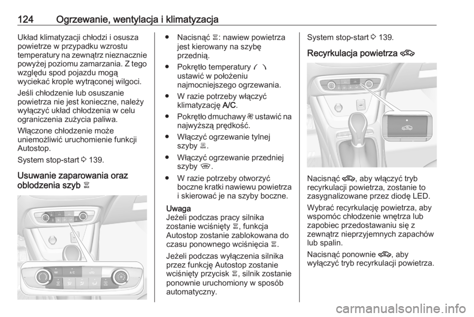 OPEL CROSSLAND X 2020  Instrukcja obsługi (in Polish) 124Ogrzewanie, wentylacja i klimatyzacjaUkład klimatyzacji chłodzi i osusza
powietrze w przypadku wzrostu
temperatury na zewnątrz nieznacznie
powyżej poziomu zamarzania. Z tego względu spod pojaz