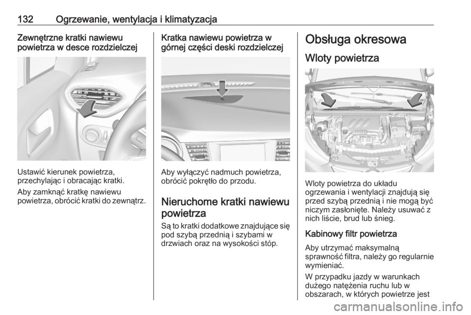 OPEL CROSSLAND X 2020  Instrukcja obsługi (in Polish) 132Ogrzewanie, wentylacja i klimatyzacjaZewnętrzne kratki nawiewu
powietrza w desce rozdzielczej
Ustawić kierunek powietrza,
przechylając i obracając kratki.
Aby zamknąć kratkę nawiewu
powietrz
